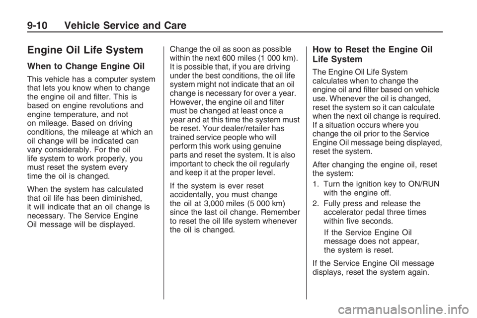 PONTIAC G8 2009  Owners Manual Engine Oil Life System
When to Change Engine Oil
This vehicle has a computer system
that lets you know when to change
the engine oil and �lter. This is
based on engine revolutions and
engine temperatu
