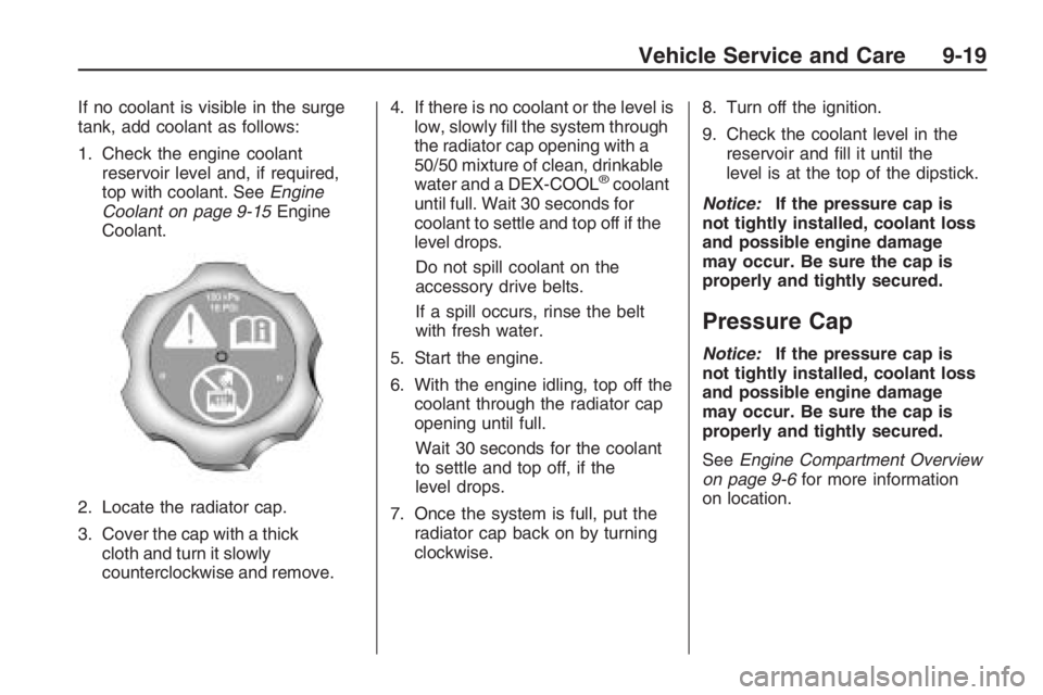 PONTIAC G8 2009 Owners Manual If no coolant is visible in the surge
tank, add coolant as follows:
1. Check the engine coolant
reservoir level and, if required,
top with coolant. SeeEngine
Coolant on page 9-15Engine
Coolant.
2. Loc PONTIAC G8 2009 Owners Manual If no coolant is visible in the surge
tank, add coolant as follows:
1. Check the engine coolant
reservoir level and, if required,
top with coolant. SeeEngine
Coolant on page 9-15Engine
Coolant.
2. Loc