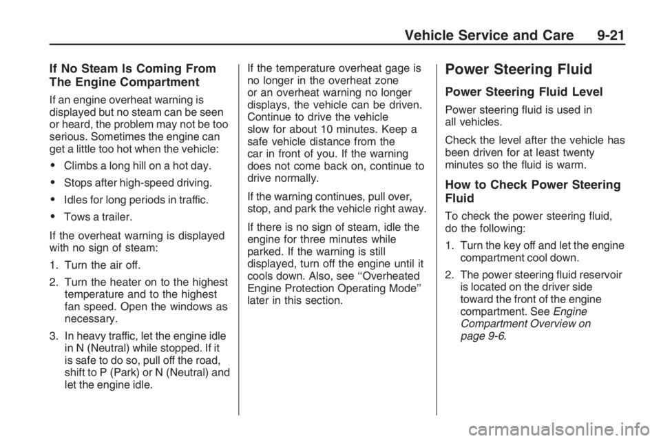 PONTIAC G8 2009  Owners Manual If No Steam Is Coming From
The Engine Compartment
If an engine overheat warning is
displayed but no steam can be seen
or heard, the problem may not be too
serious. Sometimes the engine can
get a littl