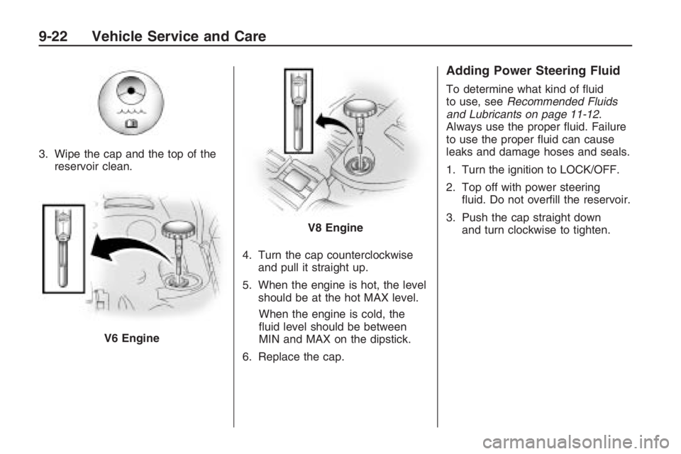 PONTIAC G8 2009  Owners Manual 3. Wipe the cap and the top of the
reservoir clean.
4. Turn the cap counterclockwise
and pull it straight up.
5. When the engine is hot, the level
should be at the hot MAX level.
When the engine is co