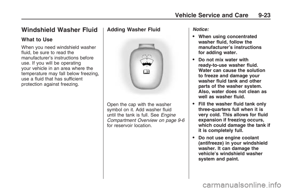 PONTIAC G8 2009  Owners Manual Windshield Washer Fluid
What to Use
When you need windshield washer
�uid, be sure to read the
manufacturer’s instructions before
use. If you will be operating
your vehicle in an area where the
tempe