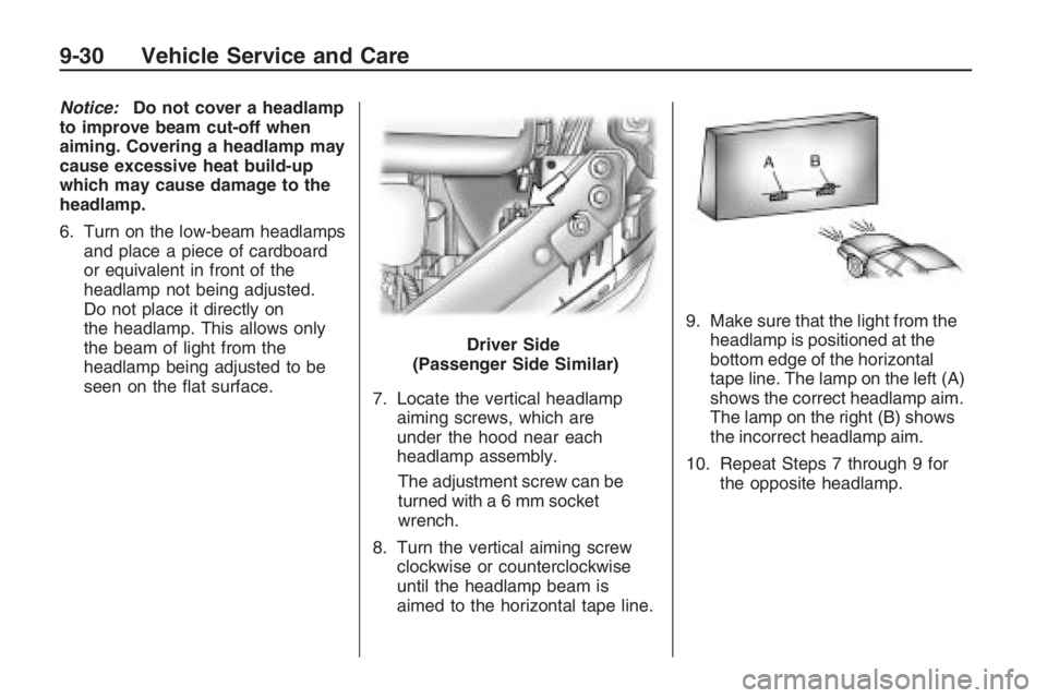 PONTIAC G8 2009  Owners Manual Notice:Do not cover a headlamp
to improve beam cut-off when
aiming. Covering a headlamp may
cause excessive heat build-up
which may cause damage to the
headlamp.
6. Turn on the low-beam headlamps
and 