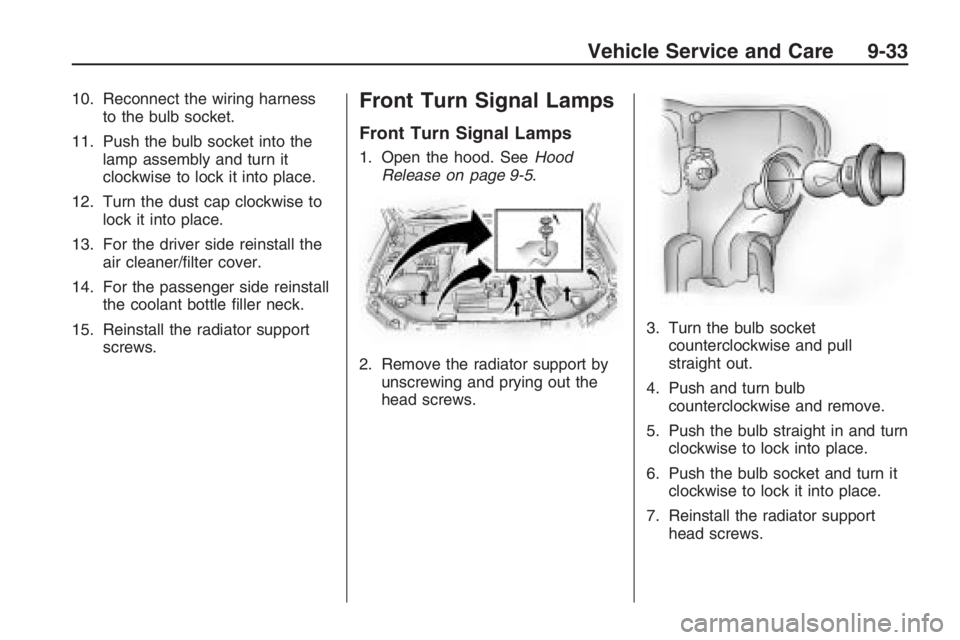 PONTIAC G8 2009  Owners Manual 10. Reconnect the wiring harness
to the bulb socket.
11. Push the bulb socket into the
lamp assembly and turn it
clockwise to lock it into place.
12. Turn the dust cap clockwise to
lock it into place.