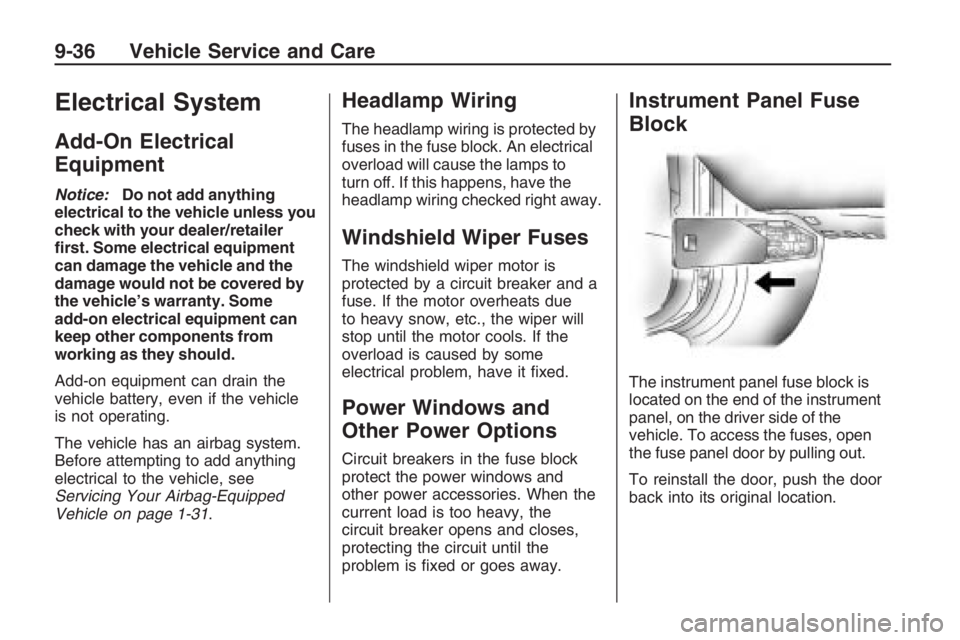 PONTIAC G8 2009  Owners Manual Electrical System
Add-On Electrical
Equipment
Notice:Do not add anything
electrical to the vehicle unless you
check with your dealer/retailer
�rst. Some electrical equipment
can damage the vehicle and