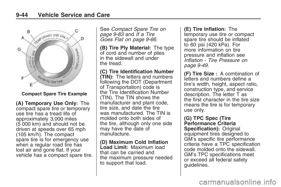 PONTIAC G8 2009  Owners Manual (A) Temporary Use Only:The
compact spare tire or temporary
use tire has a tread life of
approximately 3,000 miles
(5 000 km) and should not be
driven at speeds over 65 mph
(105 km/h). The compact
spar