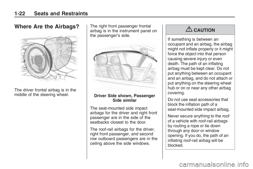 PONTIAC G8 2009 Owners Manual Where Are the Airbags?
The driver frontal airbag is in the
middle of the steering wheel.The right front passenger frontal
airbag is in the instrument panel on
the passenger’s side.
The seat-mounted 