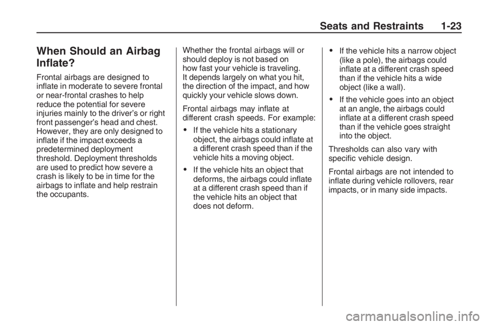 PONTIAC G8 2009 Owners Manual When Should an Airbag
In�ate?
Frontal airbags are designed to
in�ate in moderate to severe frontal
or near-frontal crashes to help
reduce the potential for severe
injuries mainly to the driver’s or 