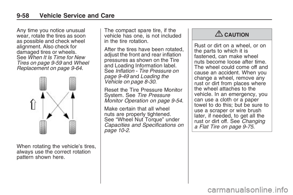 PONTIAC G8 2009  Owners Manual Any time you notice unusual
wear, rotate the tires as soon
as possible and check wheel
alignment. Also check for
damaged tires or wheels.
SeeWhen It Is Time for New
Tires on page 9-59andWheel
Replacem