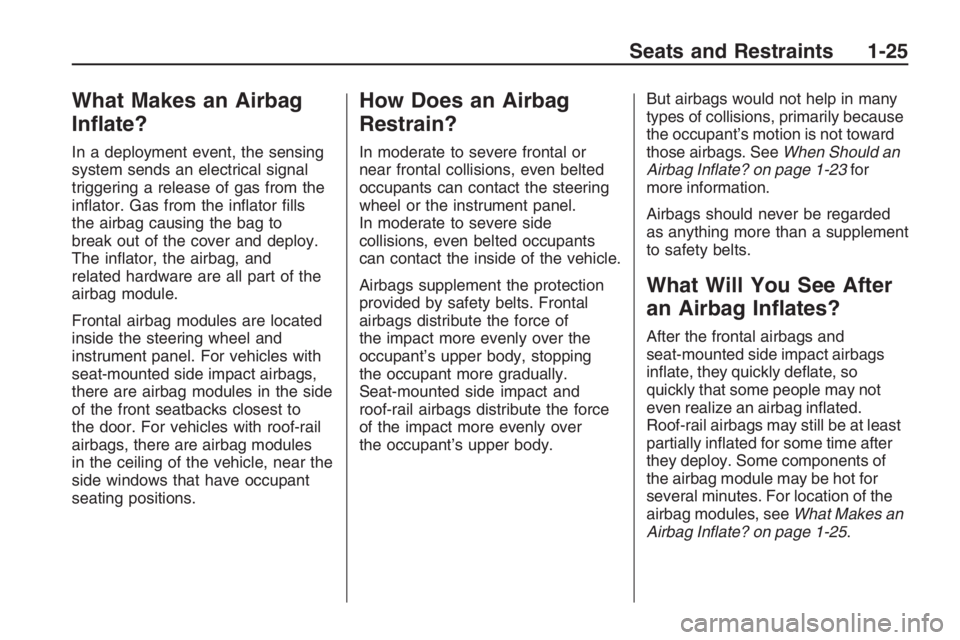 PONTIAC G8 2009 Owners Manual What Makes an Airbag
In�ate?
In a deployment event, the sensing
system sends an electrical signal
triggering a release of gas from the
in�ator. Gas from the in�ator �lls
the airbag causing the bag to
