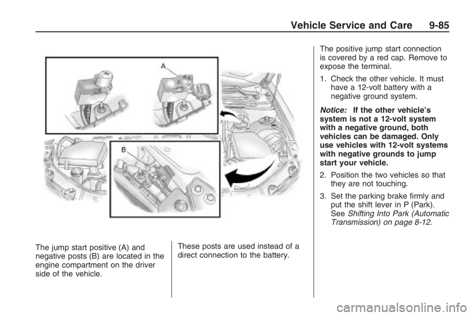 PONTIAC G8 2009 User Guide The jump start positive (A) and
negative posts (B) are located in the
engine compartment on the driver
side of the vehicle.These posts are used instead of a
direct connection to the battery.The positi