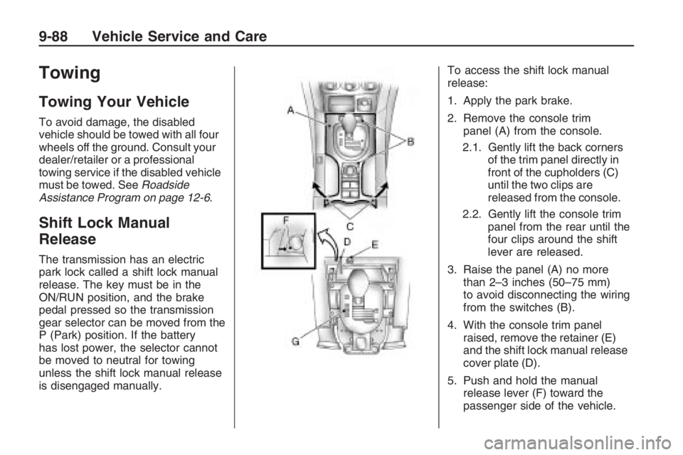 PONTIAC G8 2009 Owners Manual Towing
Towing Your Vehicle
To avoid damage, the disabled
vehicle should be towed with all four
wheels off the ground. Consult your
dealer/retailer or a professional
towing service if the disabled vehi PONTIAC G8 2009 Owners Manual Towing
Towing Your Vehicle
To avoid damage, the disabled
vehicle should be towed with all four
wheels off the ground. Consult your
dealer/retailer or a professional
towing service if the disabled vehi