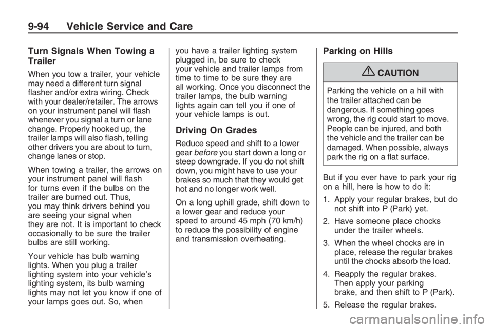 PONTIAC G8 2009 User Guide Turn Signals When Towing a
Trailer
When you tow a trailer, your vehicle
may need a different turn signal
�asher and/or extra wiring. Check
with your dealer/retailer. The arrows
on your instrument pane