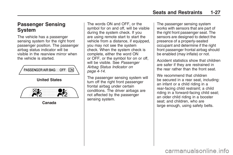 PONTIAC G8 2009  Owners Manual Passenger Sensing
System
The vehicle has a passenger
sensing system for the right front
passenger position. The passenger
airbag status indicator will be
visible in the rearview mirror when
the vehicl