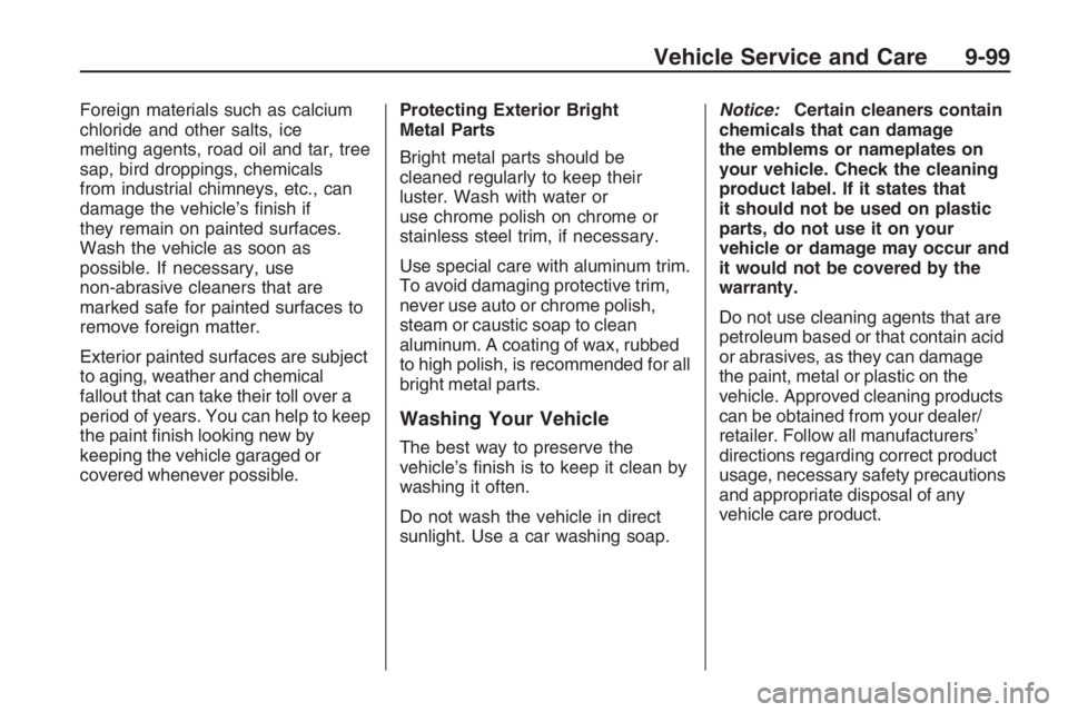 PONTIAC G8 2009  Owners Manual Foreign materials such as calcium
chloride and other salts, ice
melting agents, road oil and tar, tree
sap, bird droppings, chemicals
from industrial chimneys, etc., can
damage the vehicle’s �nish i