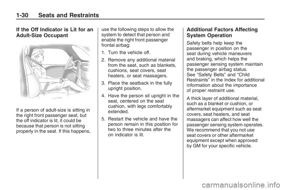 PONTIAC G8 2009 Owners Guide If the Off Indicator is Lit for an
Adult-Size Occupant
If a person of adult-size is sitting in
the right front passenger seat, but
the off indicator is lit, it could be
because that person is not sitt