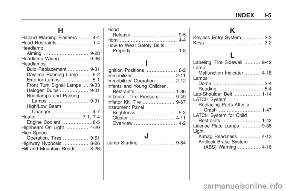 PONTIAC G8 2009  Owners Manual H
Hazard Warning Flashers........ 4-4
Head Restraints..................... 1-4
Headlamp
Aiming ............................9-28
Headlamp Wiring.................9-36
Headlamps
Bulb Replacement.........