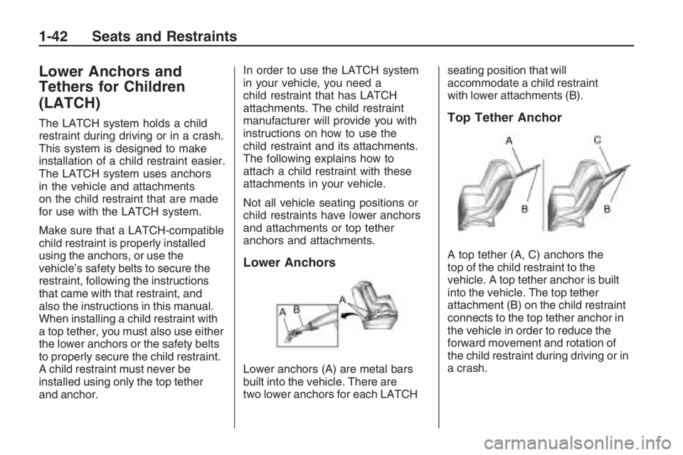 PONTIAC G8 2009 Service Manual Lower Anchors and
Tethers for Children
(LATCH)
The LATCH system holds a child
restraint during driving or in a crash.
This system is designed to make
installation of a child restraint easier.
The LATC