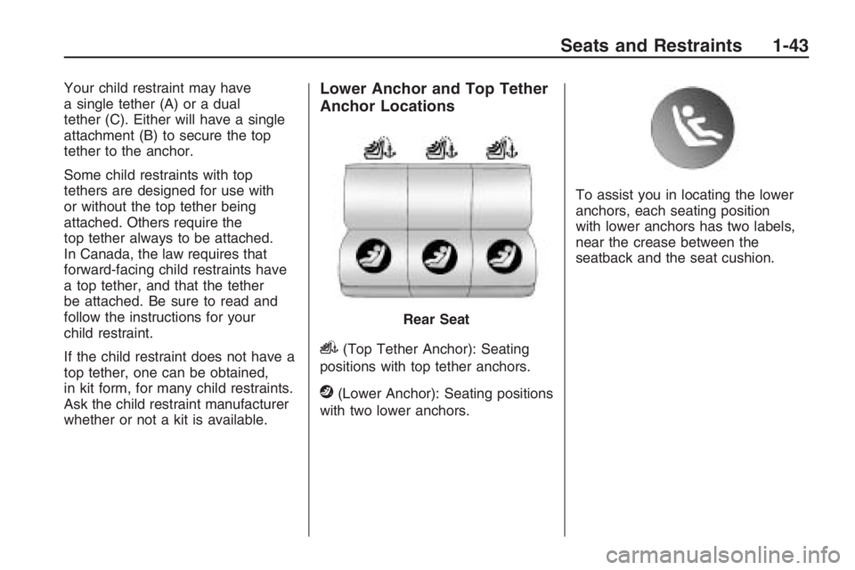 PONTIAC G8 2009 Service Manual Your child restraint may have
a single tether (A) or a dual
tether (C). Either will have a single
attachment (B) to secure the top
tether to the anchor.
Some child restraints with top
tethers are desi