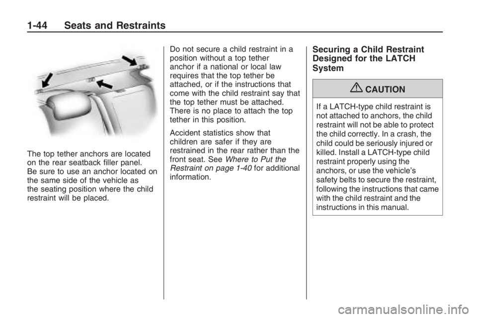 PONTIAC G8 2009 Service Manual The top tether anchors are located
on the rear seatback �ller panel.
Be sure to use an anchor located on
the same side of the vehicle as
the seating position where the child
restraint will be placed.D