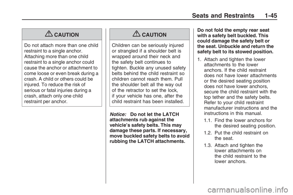 PONTIAC G8 2009 Service Manual {CAUTION
Do not attach more than one child
restraint to a single anchor.
Attaching more than one child
restraint to a single anchor could
cause the anchor or attachment to
come loose or even break dur