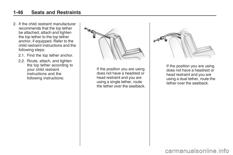 PONTIAC G8 2009 Service Manual 2. If the child restraint manufacturer
recommends that the top tether
be attached, attach and tighten
the top tether to the top tether
anchor, if equipped. Refer to the
child restraint instructions an