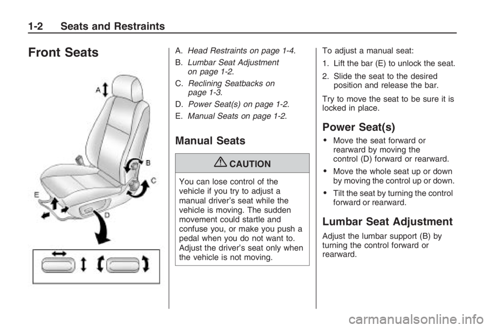 PONTIAC G8 2009 Owners Manual Front SeatsA.Head Restraints on page 1-4.
B.Lumbar Seat Adjustment
on page 1-2.
C.Reclining Seatbacks on
page 1-3.
D.Power Seat(s) on page 1-2.
E.Manual Seats on page 1-2.
Manual Seats
{CAUTION
You ca PONTIAC G8 2009 Owners Manual Front SeatsA.Head Restraints on page 1-4.
B.Lumbar Seat Adjustment
on page 1-2.
C.Reclining Seatbacks on
page 1-3.
D.Power Seat(s) on page 1-2.
E.Manual Seats on page 1-2.
Manual Seats
{CAUTION
You ca