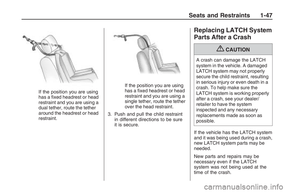 PONTIAC G8 2009 Workshop Manual If the position you are using
has a �xed headrest or head
restraint and you are using a
dual tether, route the tether
around the headrest or head
restraint.If the position you are using
has a �xed hea