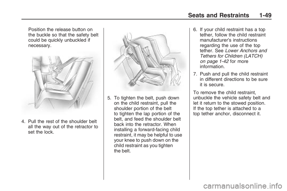PONTIAC G8 2009 Workshop Manual Position the release button on
the buckle so that the safety belt
could be quickly unbuckled if
necessary.
4. Pull the rest of the shoulder belt
all the way out of the retractor to
set the lock.5. To 