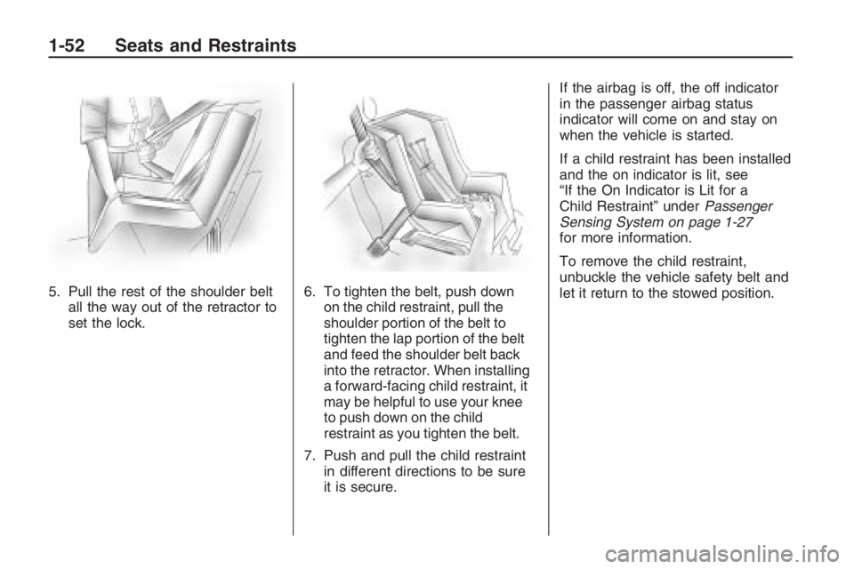 PONTIAC G8 2009 Workshop Manual 5. Pull the rest of the shoulder belt
all the way out of the retractor to
set the lock.6. To tighten the belt, push down
on the child restraint, pull the
shoulder portion of the belt to
tighten the la