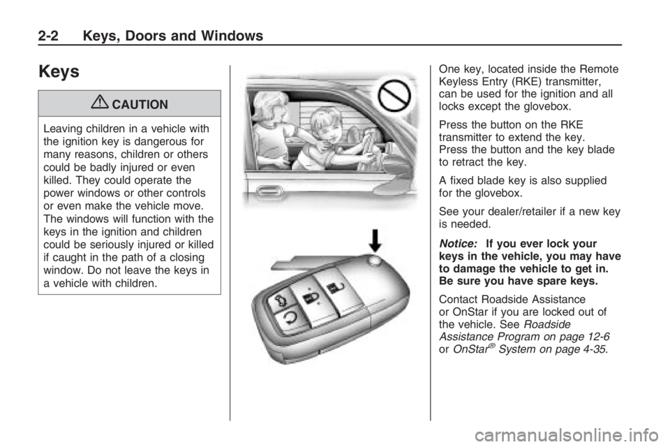 PONTIAC G8 2009  Owners Manual Keys
{CAUTION
Leaving children in a vehicle with
the ignition key is dangerous for
many reasons, children or others
could be badly injured or even
killed. They could operate the
power windows or other