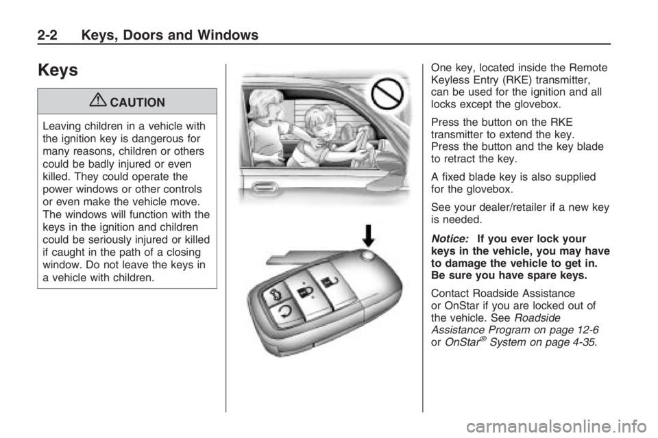 PONTIAC G8 2009 Workshop Manual Keys
{CAUTION
Leaving children in a vehicle with
the ignition key is dangerous for
many reasons, children or others
could be badly injured or even
killed. They could operate the
power windows or other