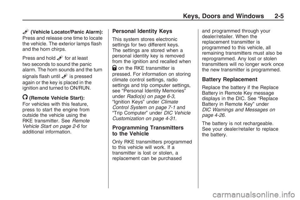 PONTIAC G8 2009  Owners Manual L(Vehicle Locator/Panic Alarm):
Press and release one time to locate
the vehicle. The exterior lamps �ash
and the horn chirps.
Press and hold
Lfor at least
two seconds to sound the panic
alarm. The ho