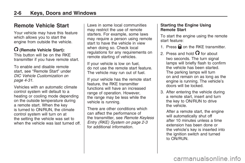 PONTIAC G8 2009  Owners Manual Remote Vehicle Start
Your vehicle may have this feature
which allows you to start the
engine from outside the vehicle.
/(Remote Vehicle Start):
This button will be on the RKE
transmitter if you have r
