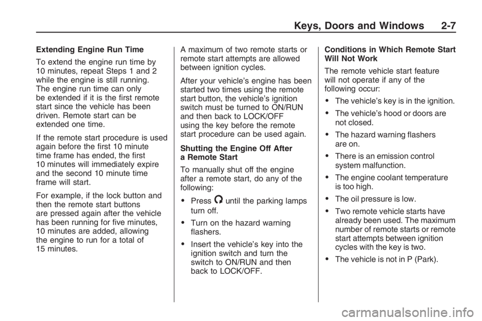 PONTIAC G8 2009 Repair Manual Extending Engine Run Time
To extend the engine run time by
10 minutes, repeat Steps 1 and 2
while the engine is still running.
The engine run time can only
be extended if it is the �rst remote
start s
