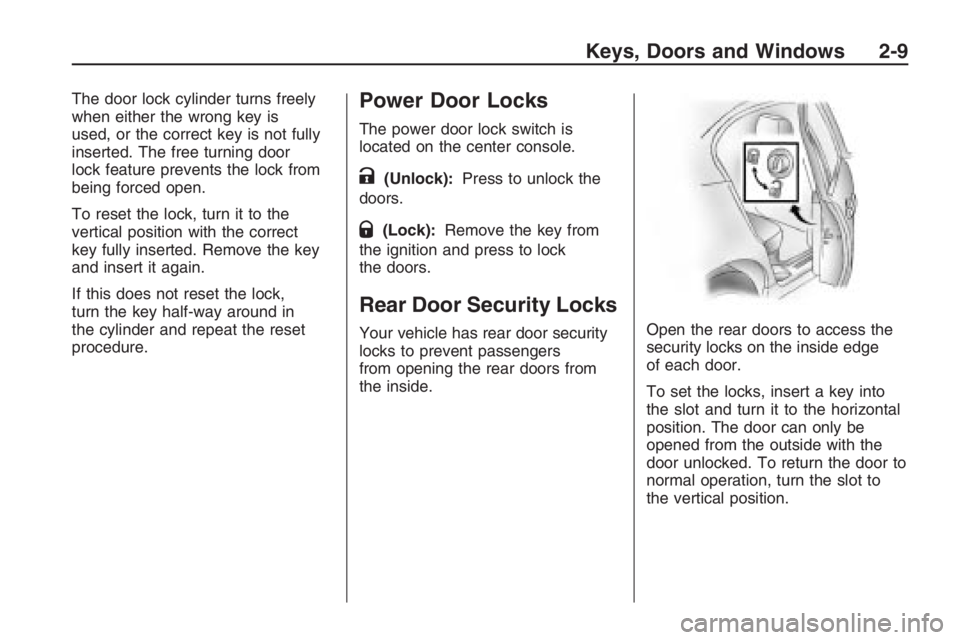 PONTIAC G8 2009 Repair Manual The door lock cylinder turns freely
when either the wrong key is
used, or the correct key is not fully
inserted. The free turning door
lock feature prevents the lock from
being forced open.
To reset t