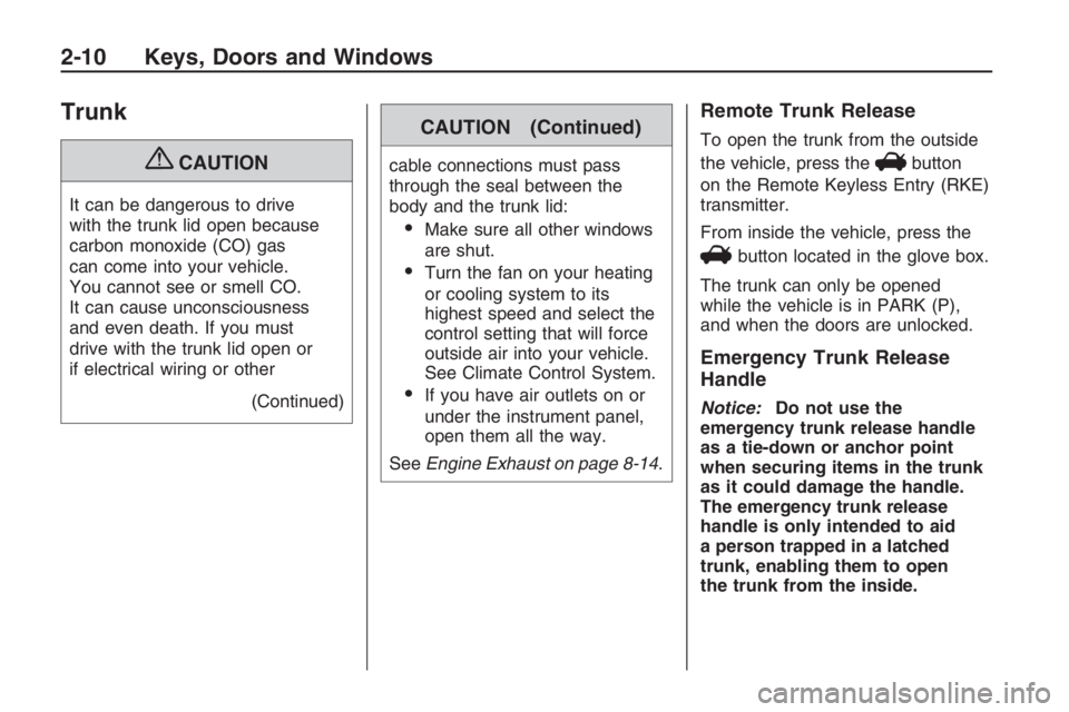 PONTIAC G8 2009  Owners Manual Trunk
{CAUTION
It can be dangerous to drive
with the trunk lid open because
carbon monoxide (CO) gas
can come into your vehicle.
You cannot see or smell CO.
It can cause unconsciousness
and even death