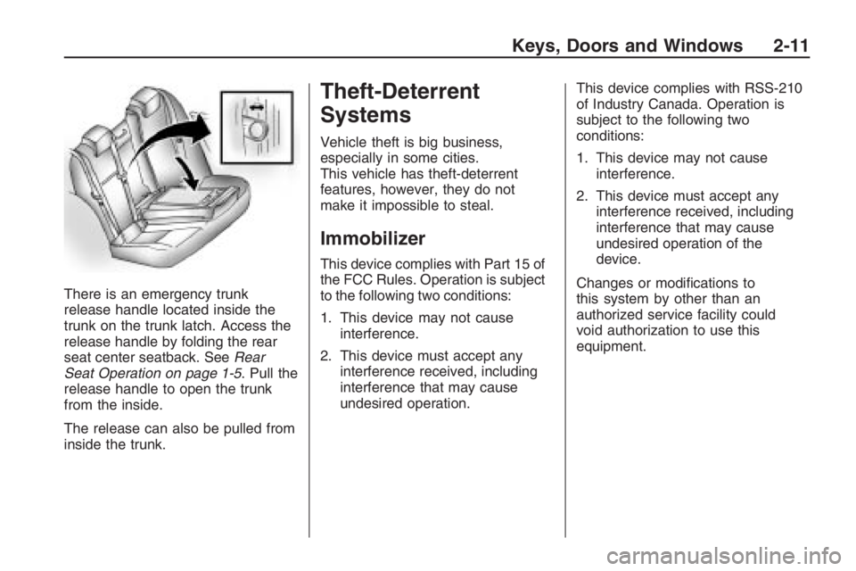 PONTIAC G8 2009 Repair Manual There is an emergency trunk
release handle located inside the
trunk on the trunk latch. Access the
release handle by folding the rear
seat center seatback. SeeRear
Seat Operation on page 1-5. Pull the