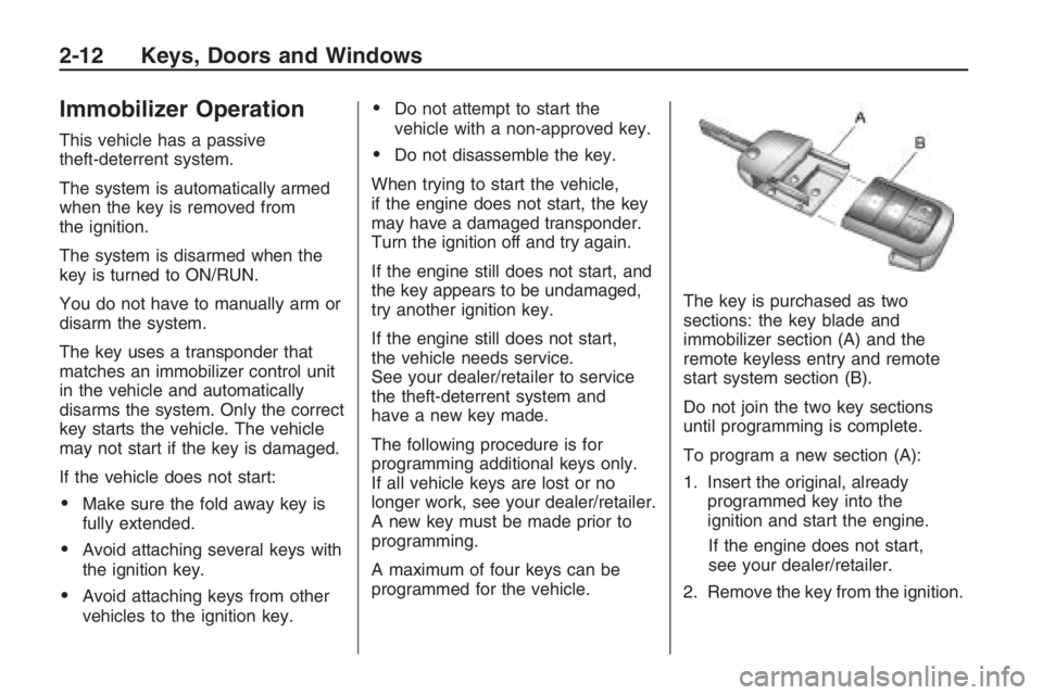 PONTIAC G8 2009 Repair Manual Immobilizer Operation
This vehicle has a passive
theft-deterrent system.
The system is automatically armed
when the key is removed from
the ignition.
The system is disarmed when the
key is turned to O