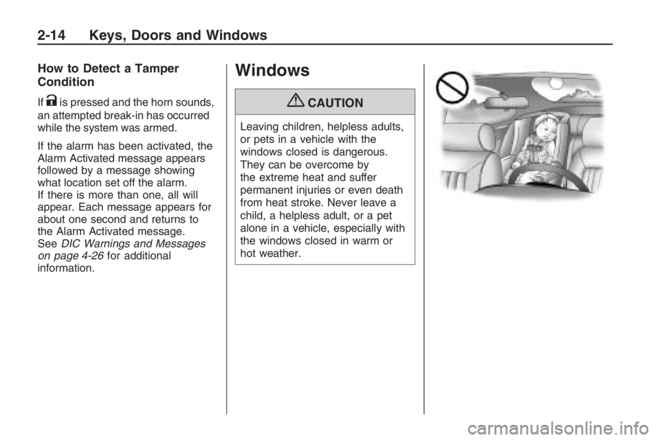 PONTIAC G8 2009 Repair Manual How to Detect a Tamper
Condition
IfKis pressed and the horn sounds,
an attempted break-in has occurred
while the system was armed.
If the alarm has been activated, the
Alarm Activated message appears
