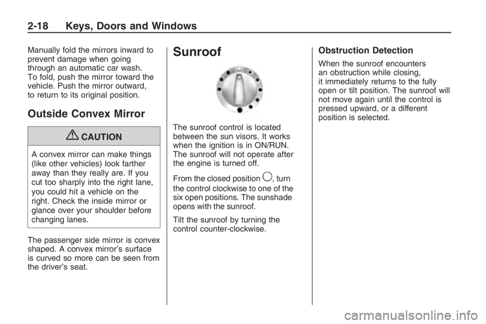 PONTIAC G8 2009  Owners Manual Manually fold the mirrors inward to
prevent damage when going
through an automatic car wash.
To fold, push the mirror toward the
vehicle. Push the mirror outward,
to return to its original position.
O