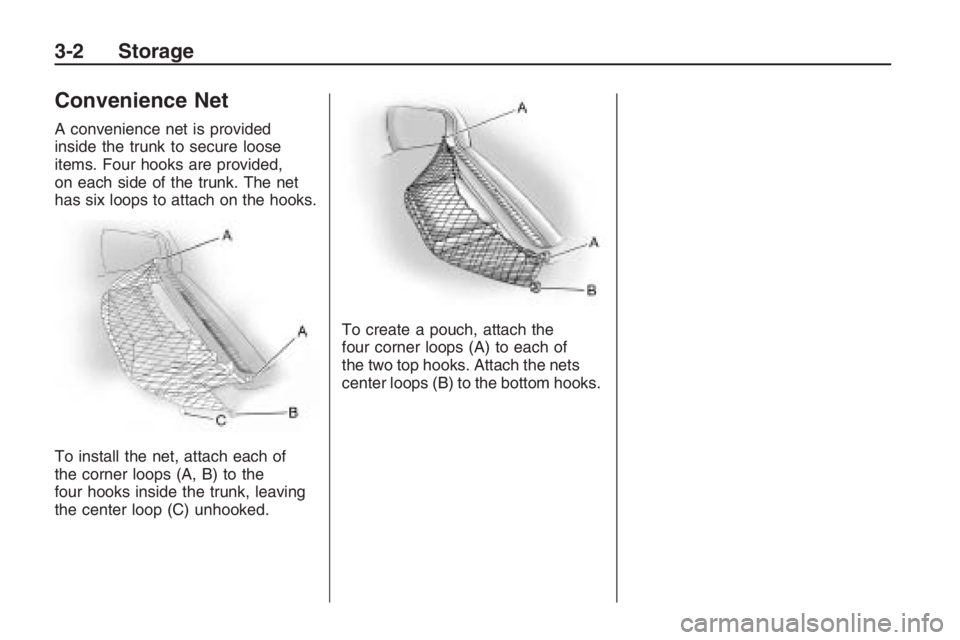 PONTIAC G8 2009 Manual PDF Convenience Net
A convenience net is provided
inside the trunk to secure loose
items. Four hooks are provided,
on each side of the trunk. The net
has six loops to attach on the hooks.
To install the n PONTIAC G8 2009 Manual PDF Convenience Net
A convenience net is provided
inside the trunk to secure loose
items. Four hooks are provided,
on each side of the trunk. The net
has six loops to attach on the hooks.
To install the n