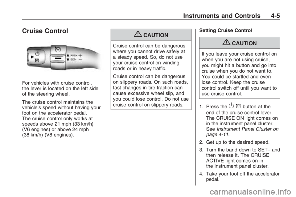 PONTIAC G8 2009  Owners Manual Cruise Control
For vehicles with cruise control,
the lever is located on the left side
of the steering wheel.
The cruise control maintains the
vehicle’s speed without having your
foot on the acceler