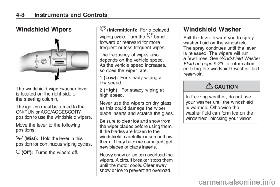 PONTIAC G8 2009 Owners Manual Windshield Wipers
The windshield wiper/washer lever
is located on the right side of
the steering column.
The ignition must be turned to the
ON/RUN or ACC/ACCESSORY
position to use the windshield wiper PONTIAC G8 2009 Owners Manual Windshield Wipers
The windshield wiper/washer lever
is located on the right side of
the steering column.
The ignition must be turned to the
ON/RUN or ACC/ACCESSORY
position to use the windshield wiper