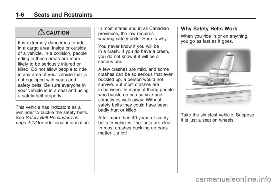 PONTIAC G8 2009  Owners Manual {CAUTION
It is extremely dangerous to ride
in a cargo area, inside or outside
of a vehicle. In a collision, people
riding in these areas are more
likely to be seriously injured or
killed. Do not allow