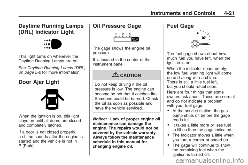 PONTIAC G8 2009  Owners Manual Daytime Running Lamps
(DRL) Indicator Light
This light turns on whenever the
Daytime Running Lamps are on.
SeeDaytime Running Lamps (DRL)
on page 5-2for more information.
Door Ajar Light
When the igni