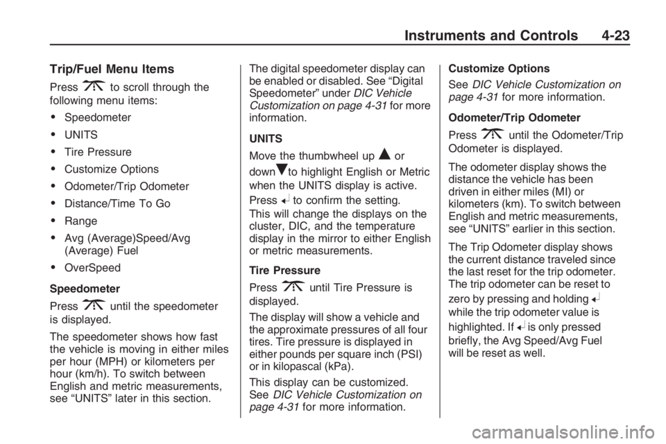 PONTIAC G8 2009  Owners Manual Trip/Fuel Menu Items
Press3to scroll through the
following menu items:
Speedometer
UNITS
Tire Pressure
Customize Options
Odometer/Trip Odometer
Distance/Time To Go
Range
Avg (Average)Speed/Avg