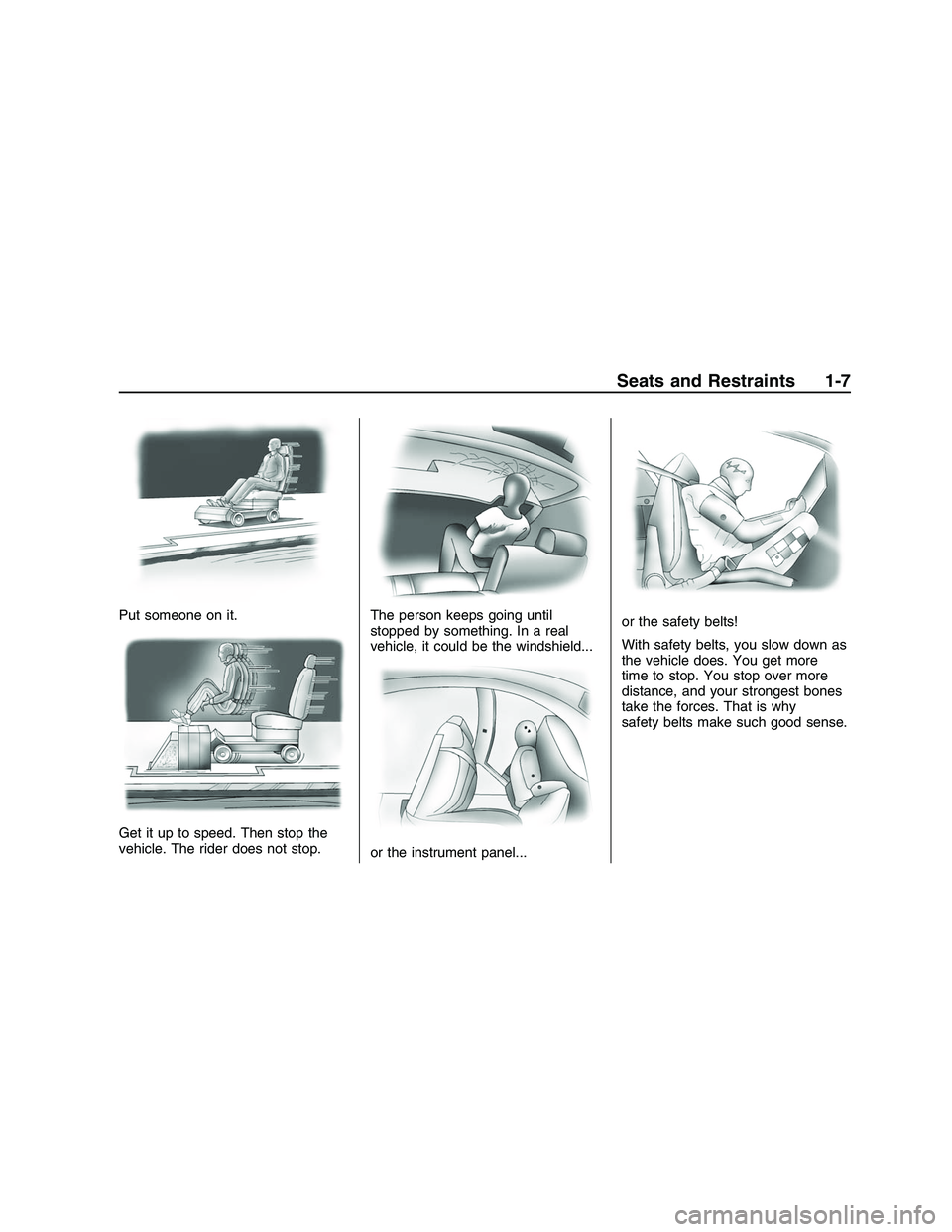 PONTIAC G8 2008 User Guide Put someone on it.
Get it up to speed. Then stop the
vehicle. The rider does not stop.The person keeps going until
stopped by something. In a real
vehicle, it could be the windshield...
or the instrum