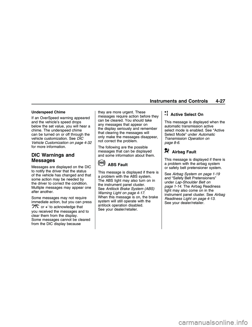 PONTIAC G8 2008 Owners Manual Underspeed Chime
If an OverSpeed warning appeared
and the vehicle’s speed drops
below the set value, you will hear a
chime. The underspeed chime
can be turned on or off through the
vehicle customiza PONTIAC G8 2008 Owners Manual Underspeed Chime
If an OverSpeed warning appeared
and the vehicle’s speed drops
below the set value, you will hear a
chime. The underspeed chime
can be turned on or off through the
vehicle customiza