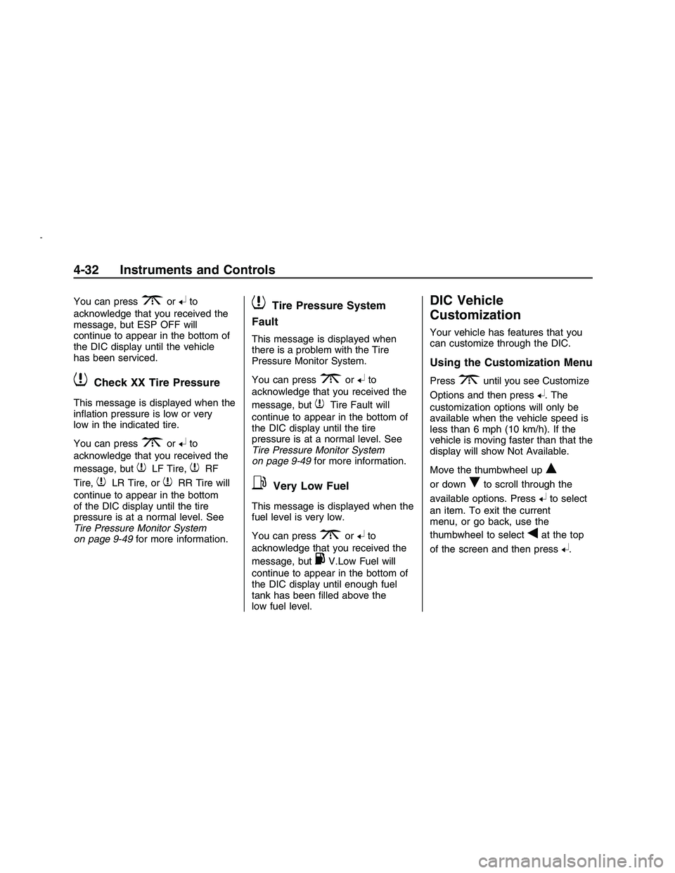 PONTIAC G8 2008 Owners Manual You can press3or8to
acknowledge that you received the
message, but ESP OFF will
continue to appear in the bottom of
the DIC display until the vehicle
has been serviced.
7Check XX Tire Pressure
This me PONTIAC G8 2008 Owners Manual You can press3or8to
acknowledge that you received the
message, but ESP OFF will
continue to appear in the bottom of
the DIC display until the vehicle
has been serviced.
7Check XX Tire Pressure
This me