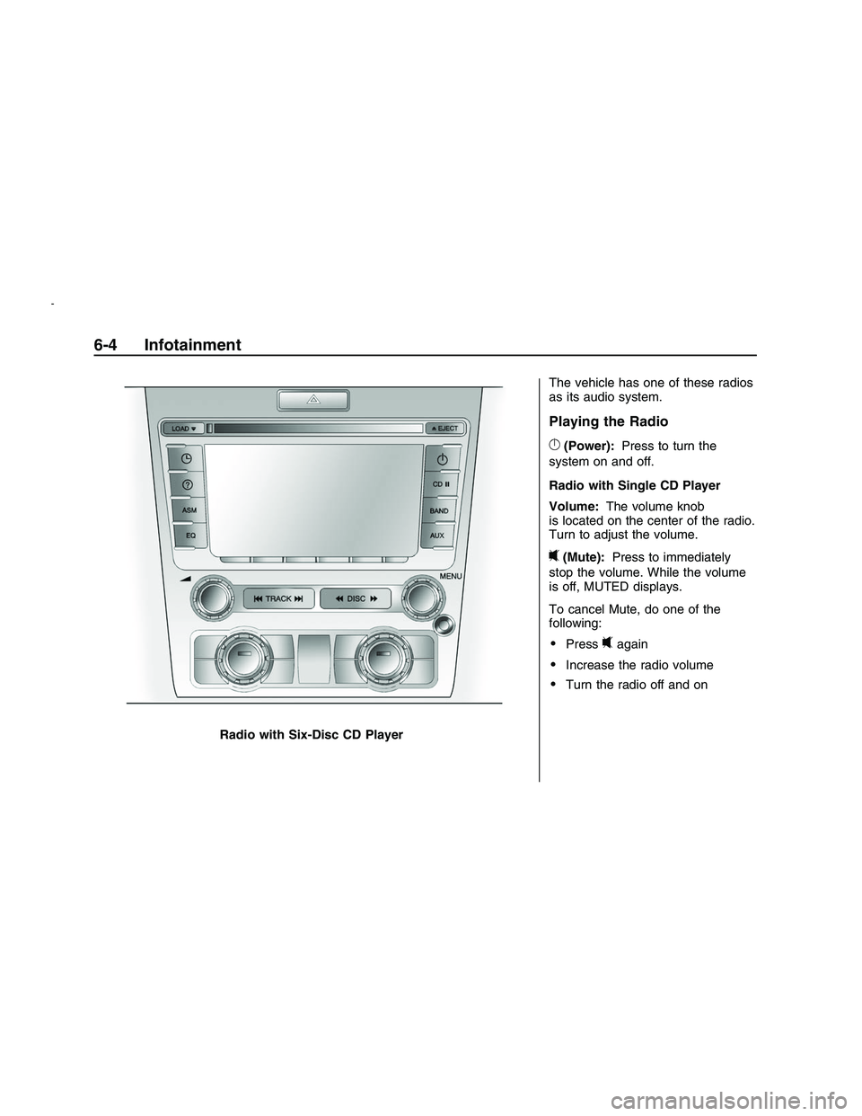 PONTIAC G8 2008 Owners Manual The vehicle has one of these radios
as its audio system.
Playing the Radio
}(Power):Press to turn the
system on and off.
Radio with Single CD Player
Volume: The volume knob
is located on the center of PONTIAC G8 2008 Owners Manual The vehicle has one of these radios
as its audio system.
Playing the Radio
}(Power):Press to turn the
system on and off.
Radio with Single CD Player
Volume: The volume knob
is located on the center of